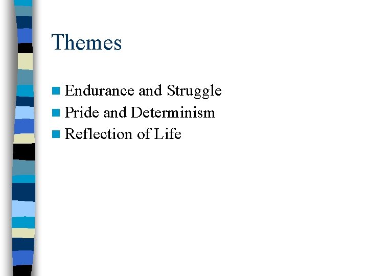 Themes n Endurance and Struggle n Pride and Determinism n Reflection of Life 