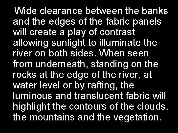 Wide clearance between the banks and the edges of the fabric panels will create