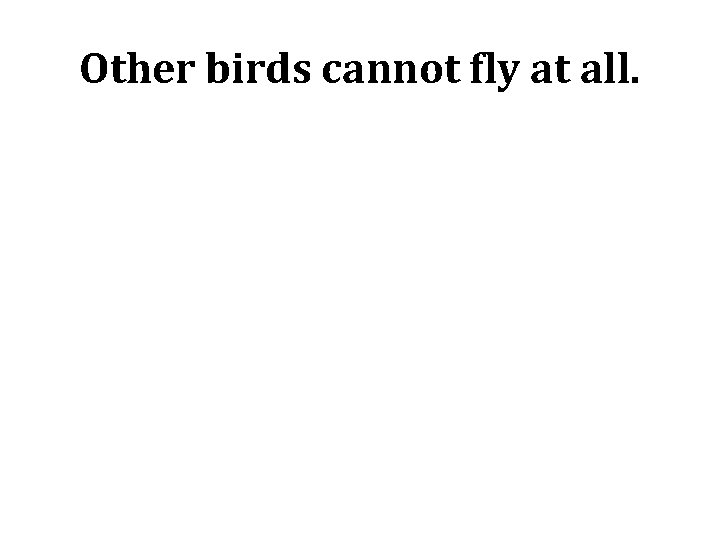 Other birds cannot fly at all. 