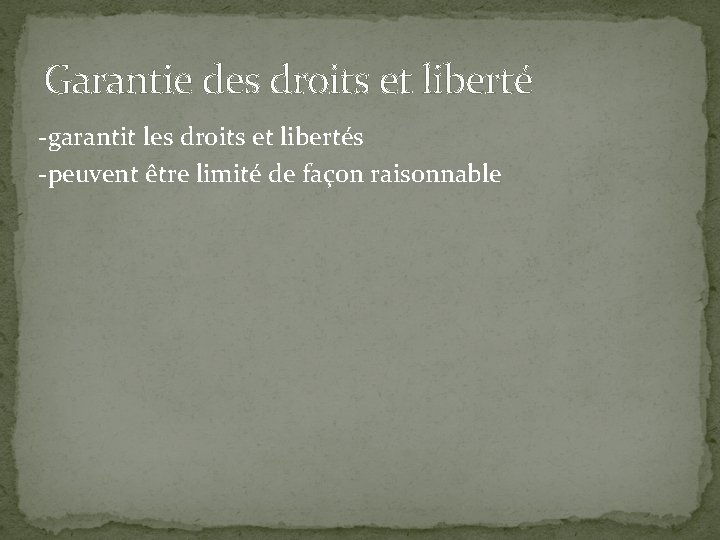 Garantie des droits et liberté -garantit les droits et libertés -peuvent être limité de