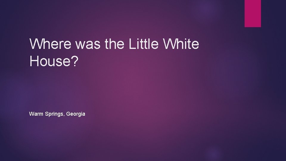 Where was the Little White House? Warm Springs, Georgia 