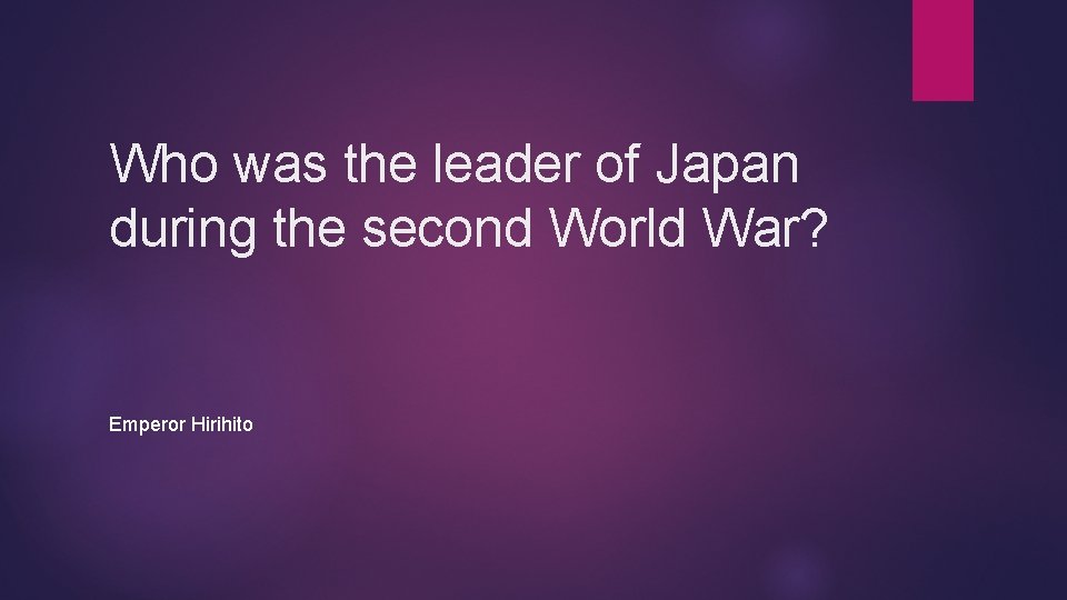 Who was the leader of Japan during the second World War? Emperor Hirihito 