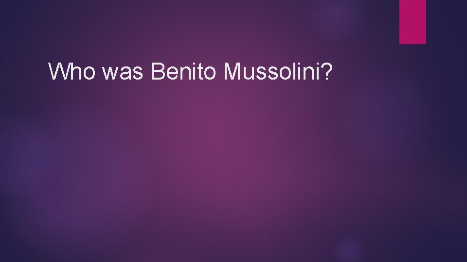 Who was Benito Mussolini? 