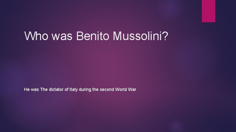 Who was Benito Mussolini? He was The dictator of Italy during the second World