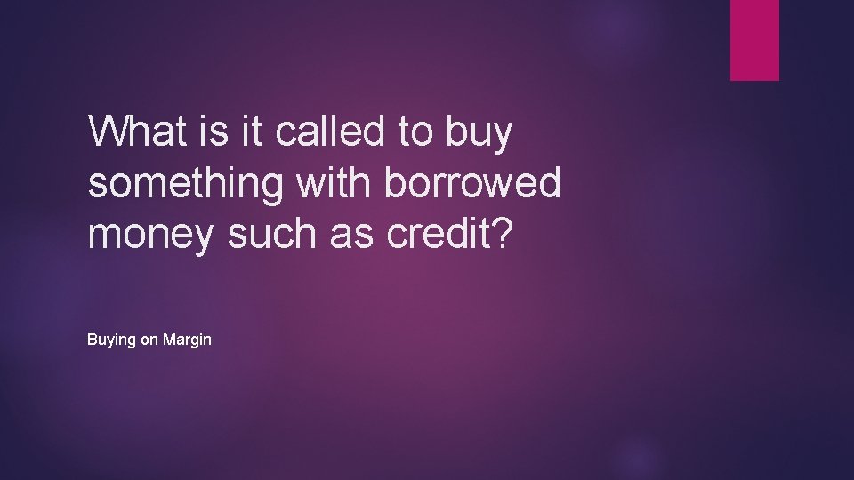 What is it called to buy something with borrowed money such as credit? Buying