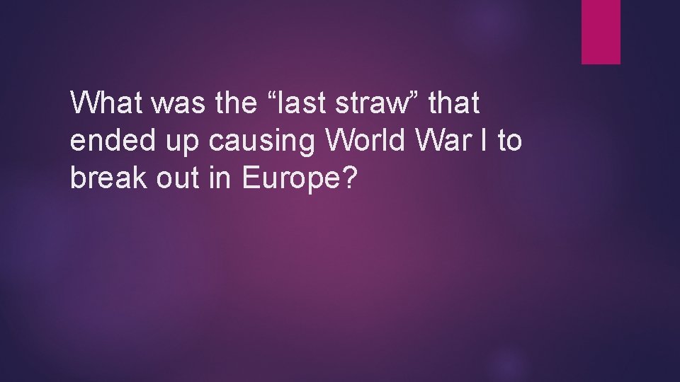 What was the “last straw” that ended up causing World War I to break