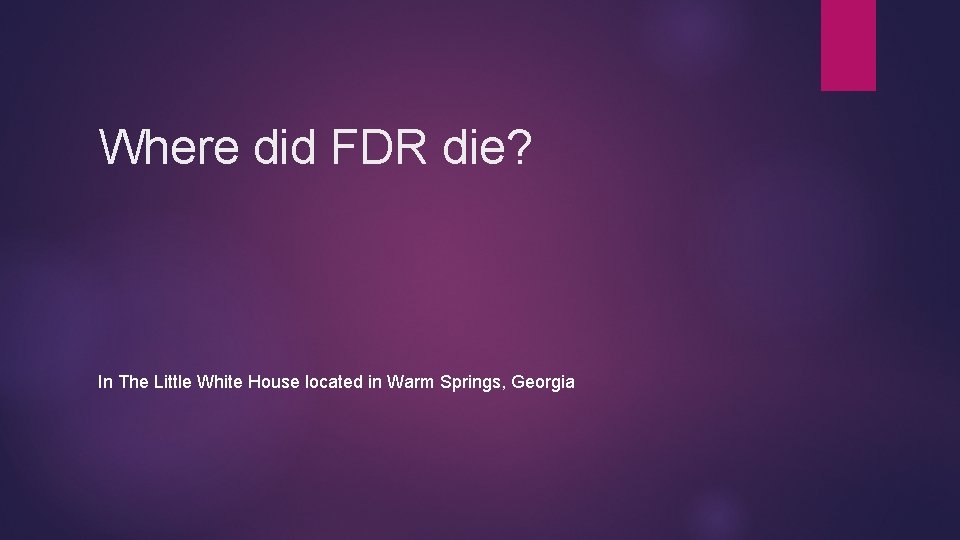 Where did FDR die? In The Little White House located in Warm Springs, Georgia