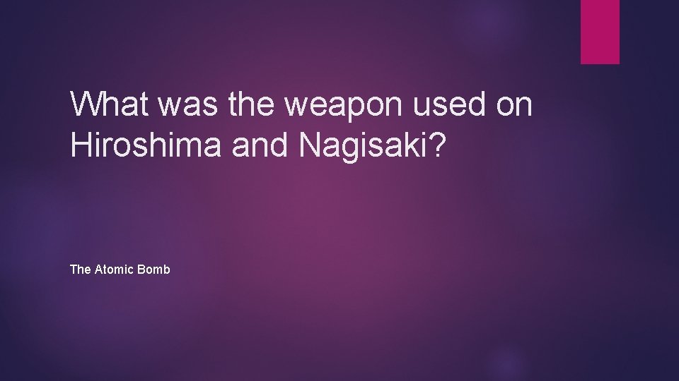 What was the weapon used on Hiroshima and Nagisaki? The Atomic Bomb 