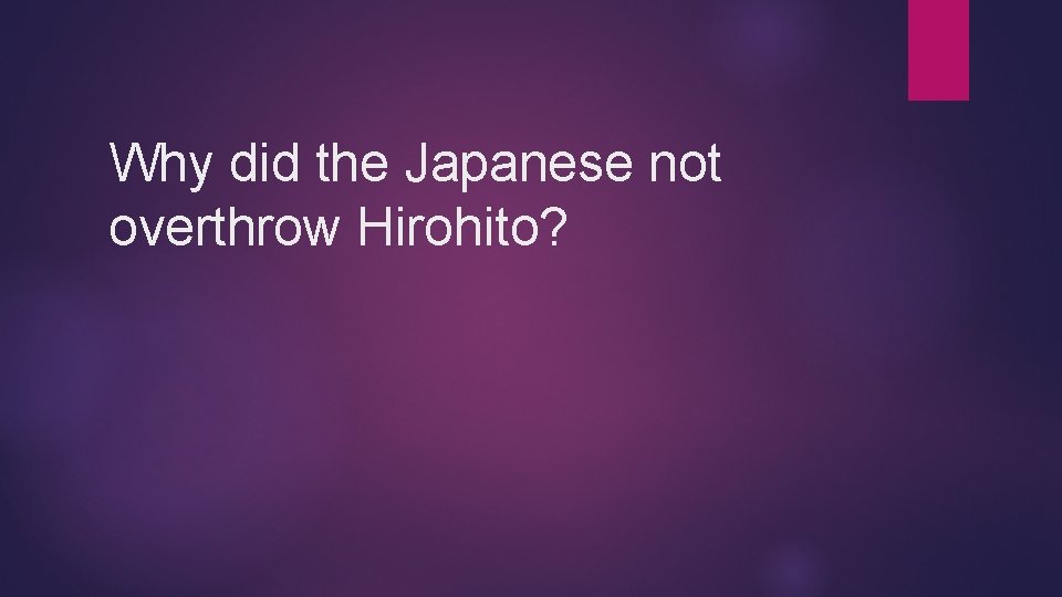 Why did the Japanese not overthrow Hirohito? 