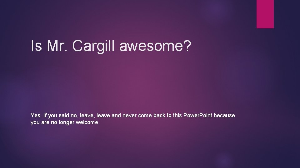 Is Mr. Cargill awesome? Yes. If you said no, leave and never come back