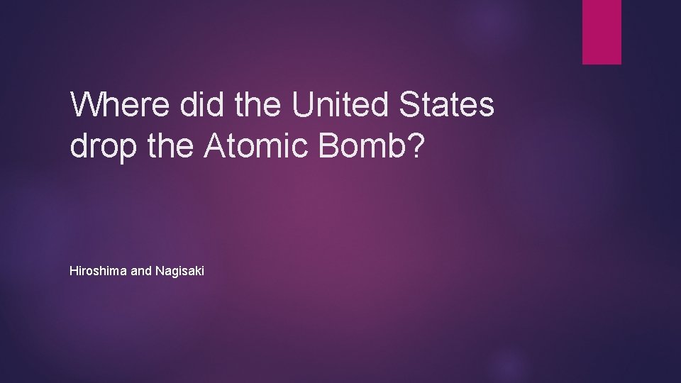 Where did the United States drop the Atomic Bomb? Hiroshima and Nagisaki 