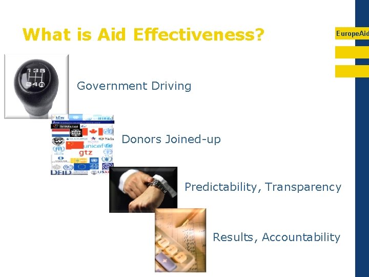 What is Aid Effectiveness? Europe. Aid Government Driving Donors Joined-up Predictability, Transparency Results, Accountability