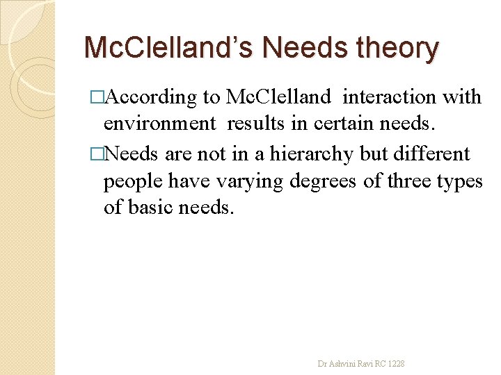 Mc. Clelland’s Needs theory �According to Mc. Clelland interaction with environment results in certain