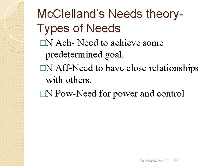 Mc. Clelland’s Needs theory. Types of Needs �N Ach- Need to achieve some predetermined