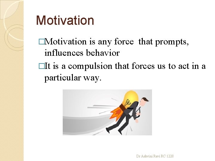 Motivation �Motivation is any force that prompts, influences behavior �It is a compulsion that