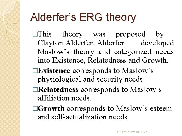 Alderfer’s ERG theory �This theory was proposed by Clayton Alderfer developed Maslow’s theory and