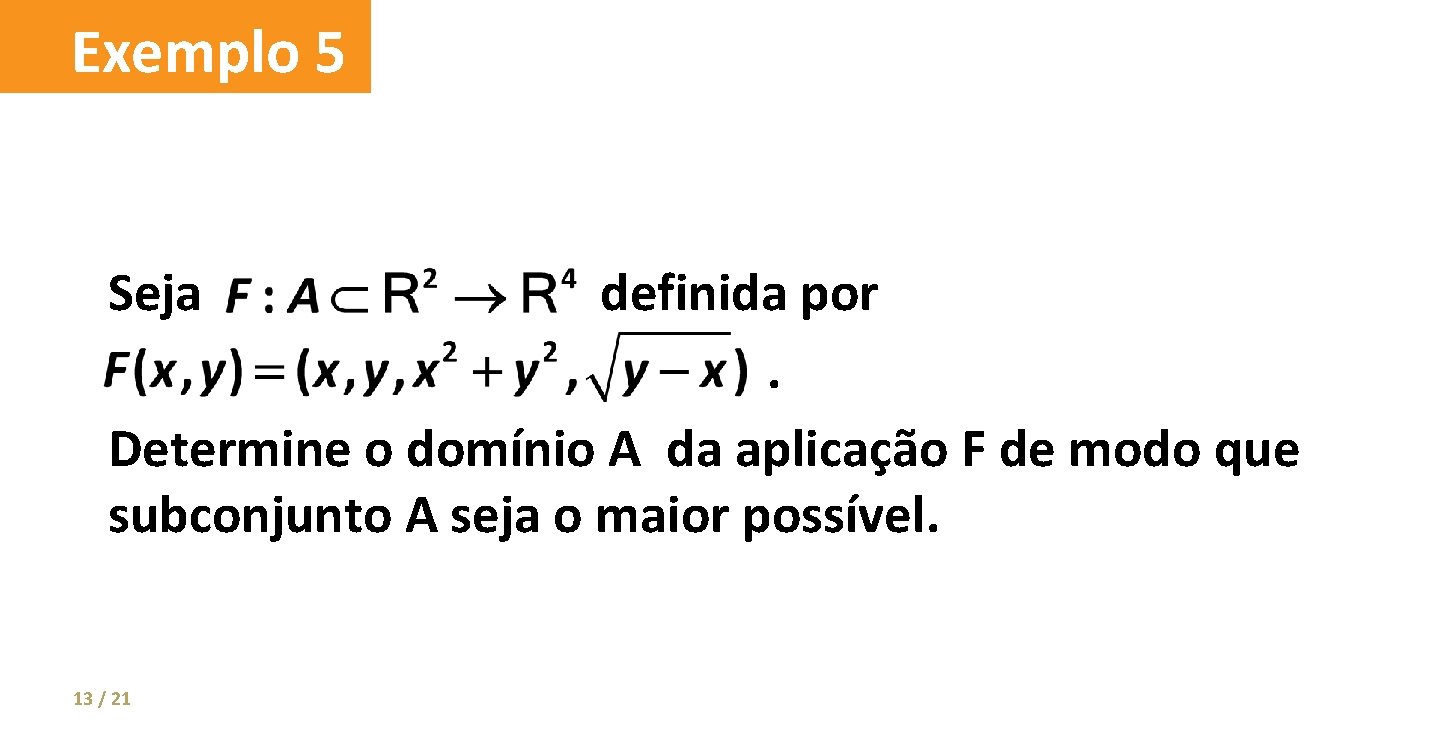 Exemplo 5 Seja definida por. Determine o domínio A da aplicação F de modo