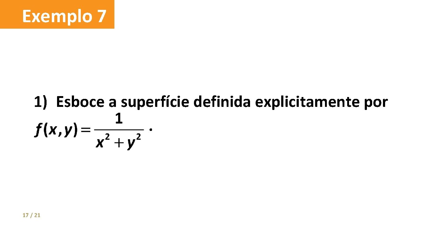 Exemplo 7 1) Esboce a superfície definida explicitamente por. 17 / 21 