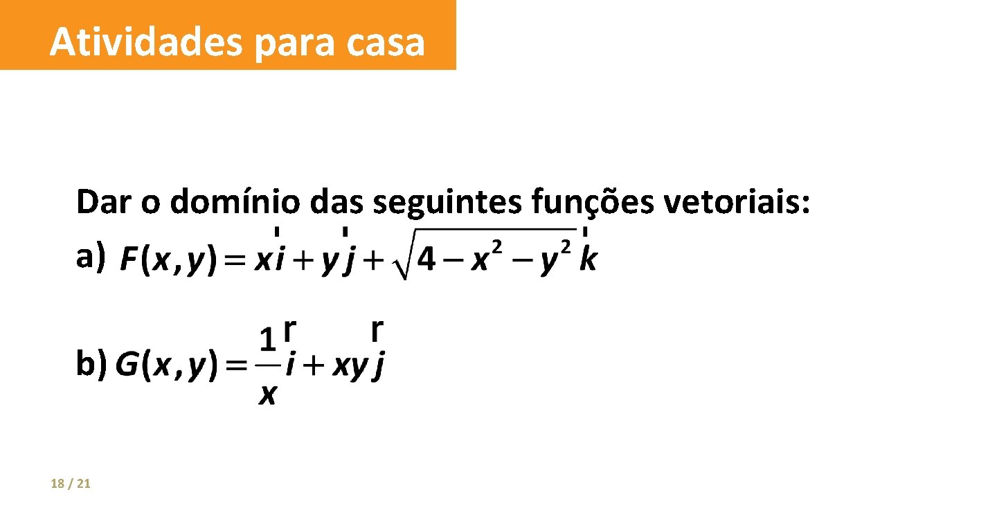 Atividades para casa Dar o domínio das seguintes funções vetoriais: a) b) 18 /