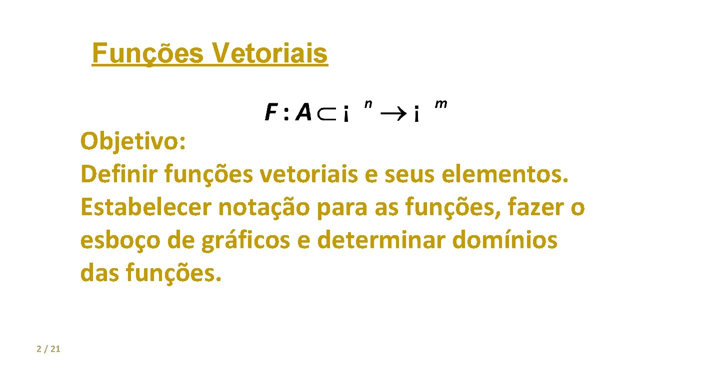Funções Vetoriais Objetivo: Definir funções vetoriais e seus elementos. Estabelecer notação para as funções,