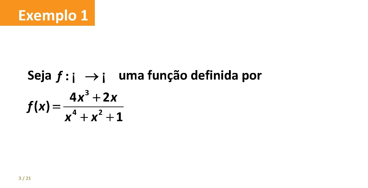 Exemplo 1 Seja 3 / 21 uma função definida por 