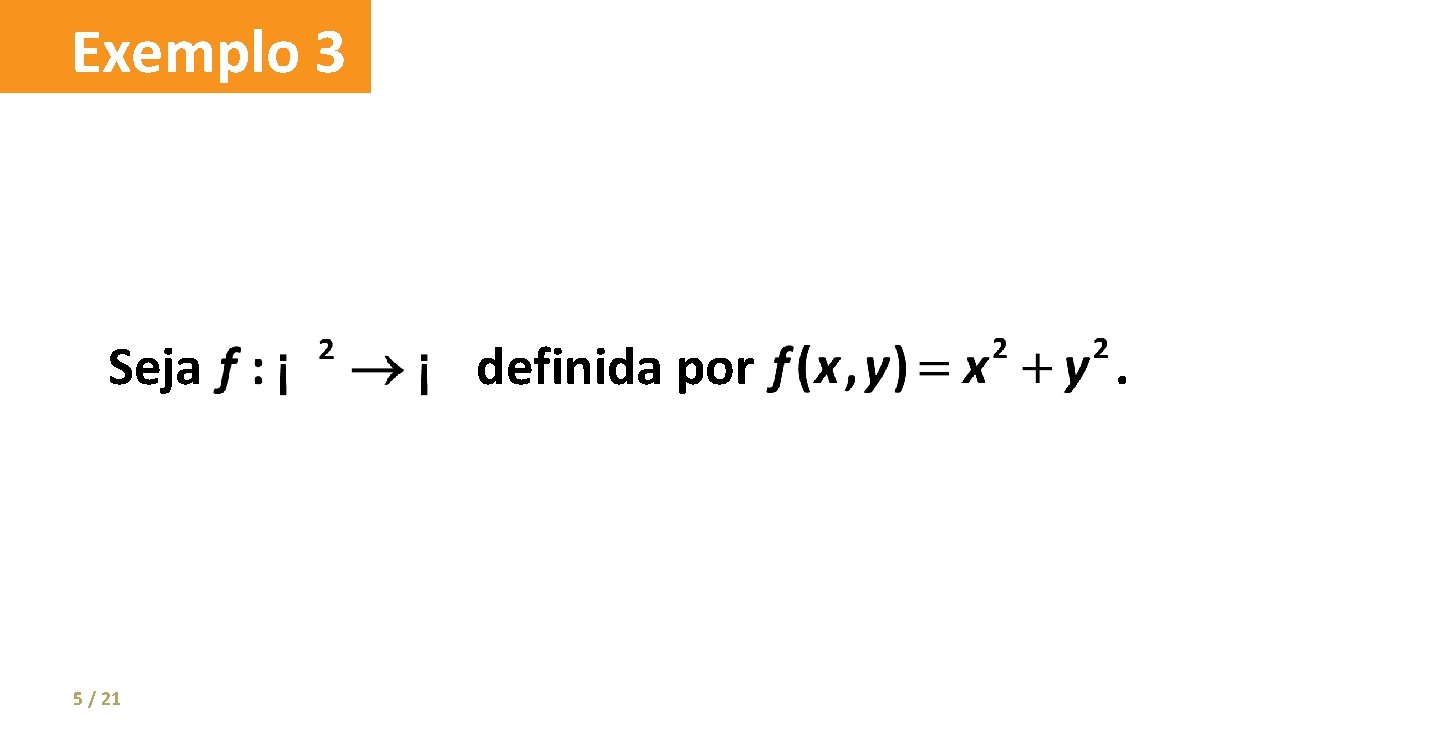 Exemplo 3 Seja 5 / 21 definida por . 