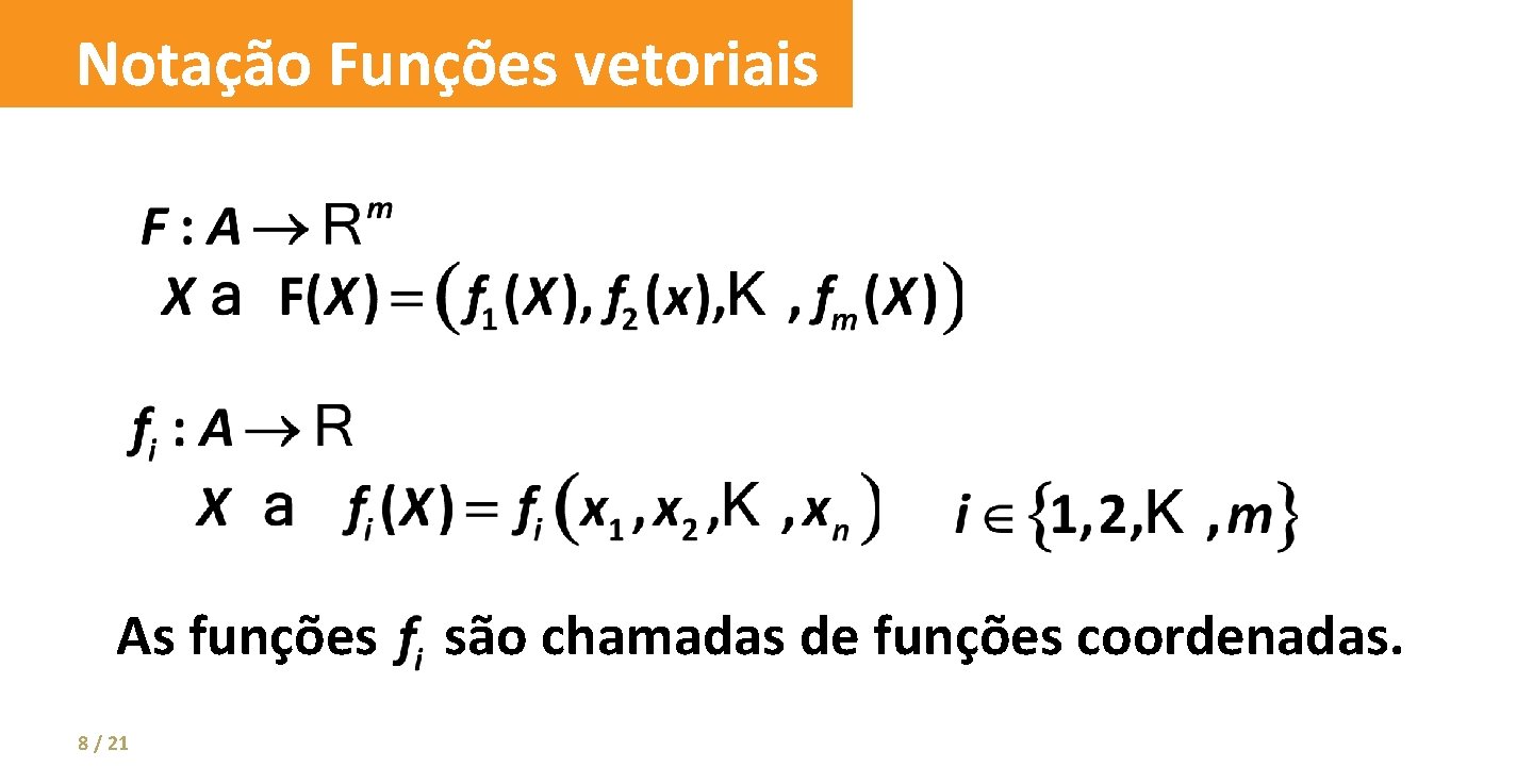 Notação Funções vetoriais As funções 8 / 21 são chamadas de funções coordenadas. 
