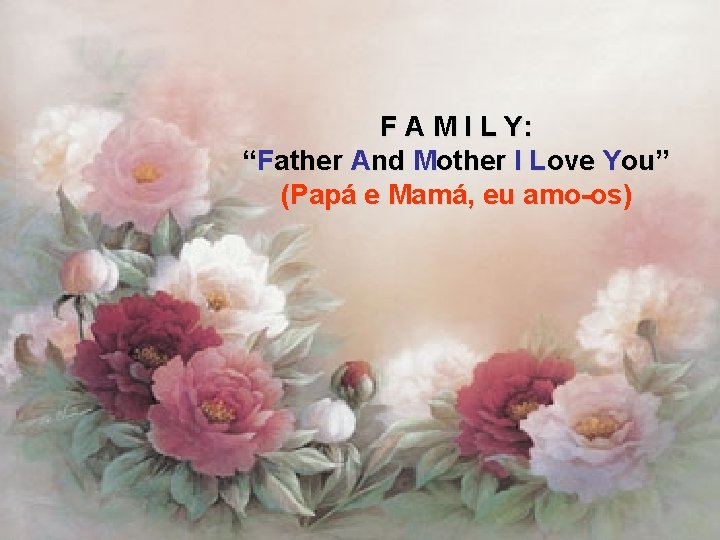 F A M I L Y: “Father And Mother I Love You” (Papá e