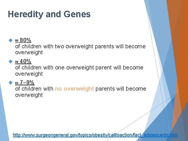Heredity and Genes 80% of children with two overweight parents will become overweight 40%