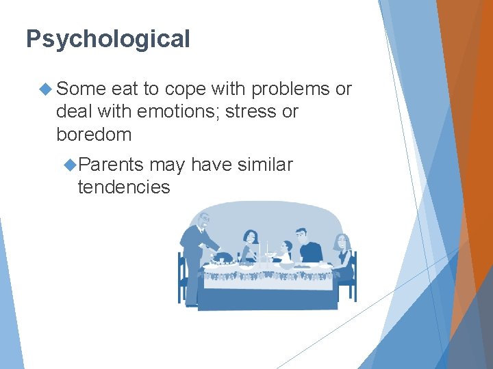Psychological Some eat to cope with problems or deal with emotions; stress or boredom