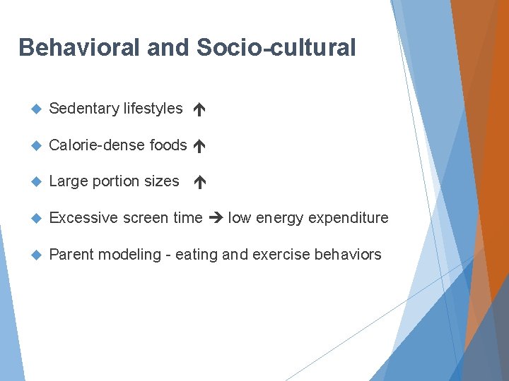 Behavioral and Socio-cultural Sedentary lifestyles Calorie-dense foods Large portion sizes Excessive screen time low