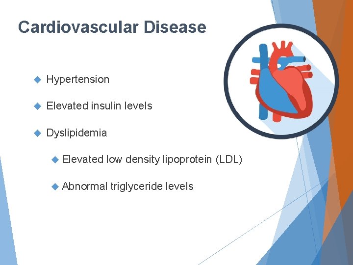 Cardiovascular Disease Hypertension Elevated insulin levels Dyslipidemia Elevated low density lipoprotein (LDL) Abnormal triglyceride