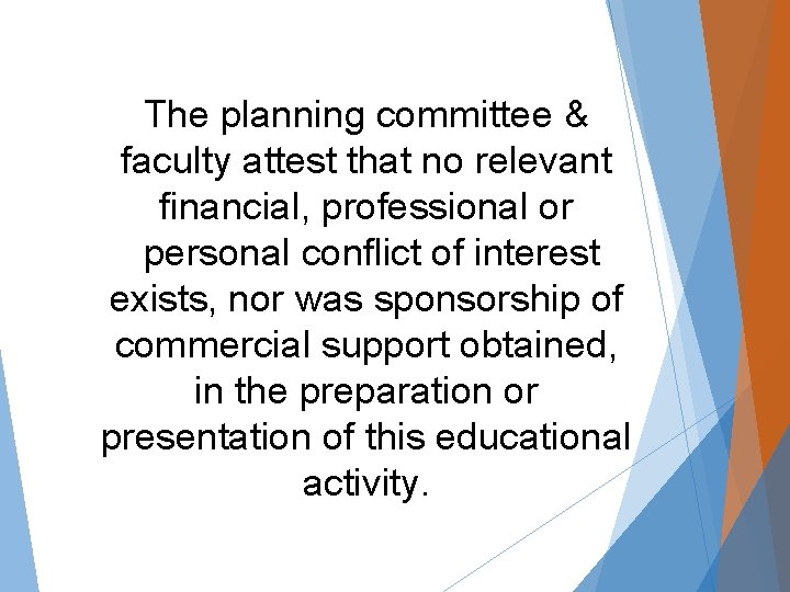 The planning committee & faculty attest that no relevant financial, professional or personal conflict