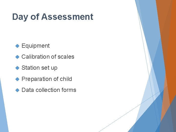 Day of Assessment Equipment Calibration of scales Station set up Preparation of child Data