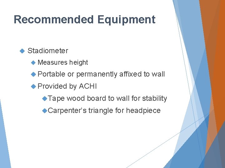 Recommended Equipment Stadiometer Measures height Portable or permanently affixed to wall Provided by ACHI