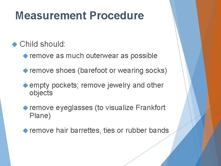 Measurement Procedure Child should: remove as much outerwear as possible remove shoes (barefoot or