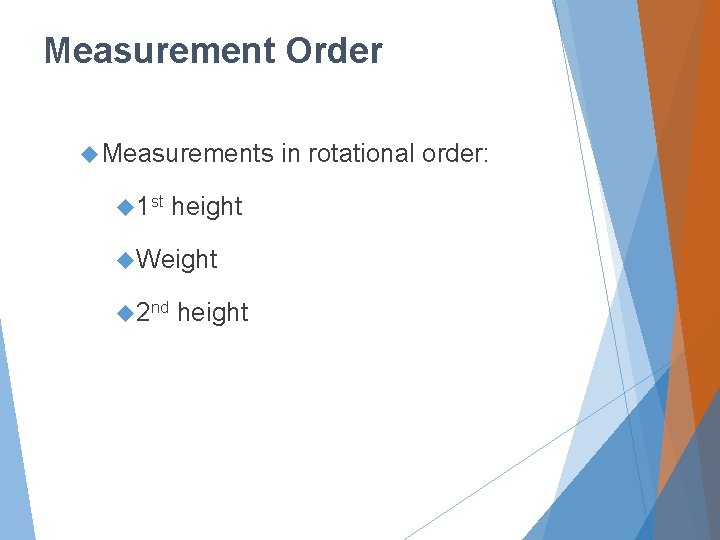 Measurement Order Measurements 1 st height Weight 2 nd height in rotational order: 