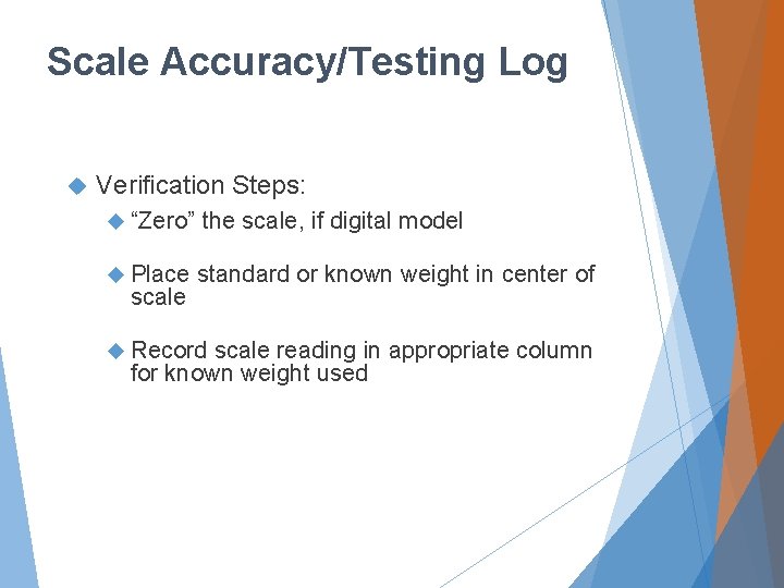 Scale Accuracy/Testing Log Verification Steps: “Zero” the scale, if digital model Place standard or