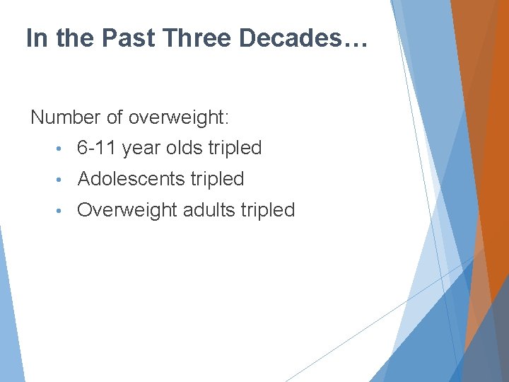 In the Past Three Decades… Number of overweight: • 6 -11 year olds tripled