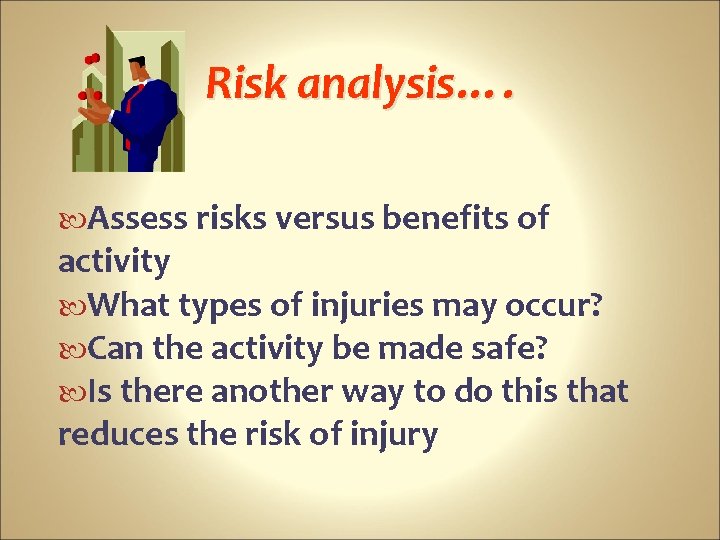 Risk analysis…. Assess risks versus benefits of activity What types of injuries may occur?