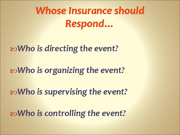 Whose Insurance should Respond… Who is directing the event? Who is organizing the event?