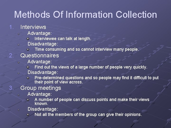 Methods Of Information Collection 1. Interviews Advantage: Interviewee can talk at length. Disadvantage: Time