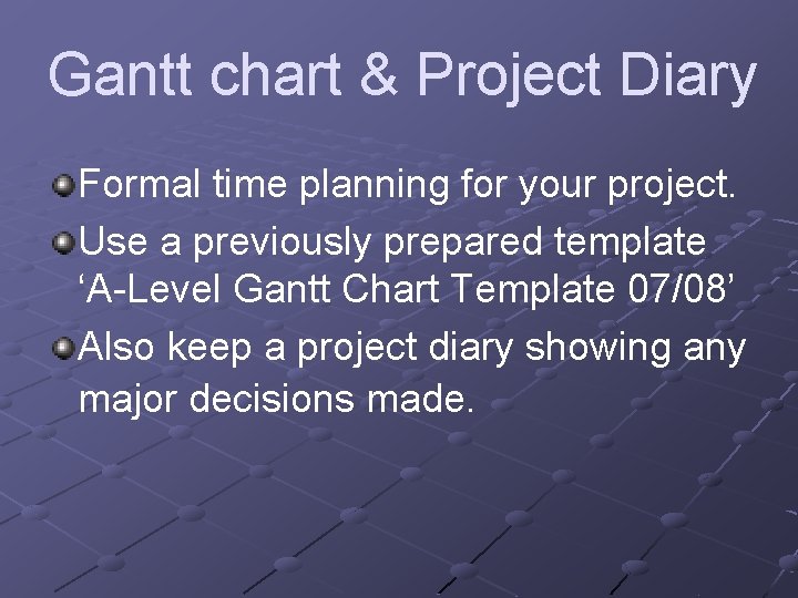 Gantt chart & Project Diary Formal time planning for your project. Use a previously