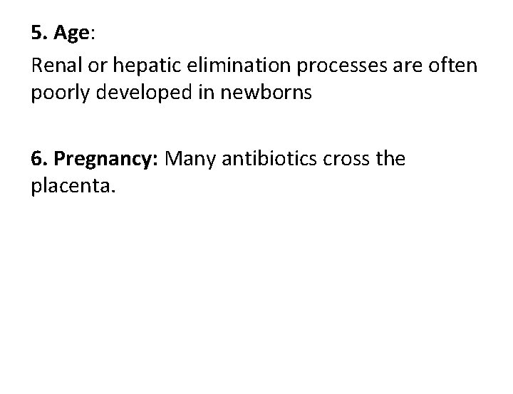 5. Age: Renal or hepatic elimination processes are often poorly developed in newborns 6.