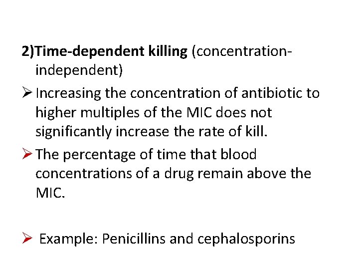 2)Time-dependent killing (concentrationindependent) Ø Increasing the concentration of antibiotic to higher multiples of the