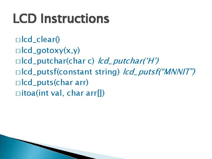 LCD Instructions � lcd_clear() � lcd_gotoxy(x, y) c) lcd_putchar(‘H’) � lcd_putsf(constant string) lcd_putsf(“MNNIT”) �