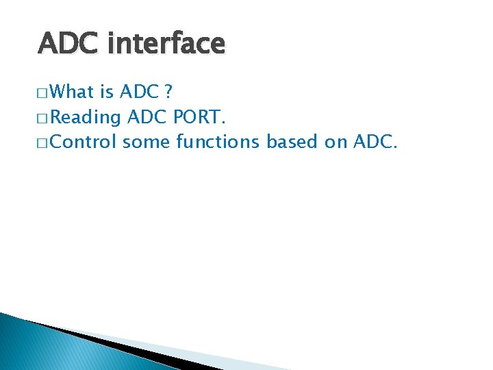 ADC interface � What is ADC ? � Reading ADC PORT. � Control some