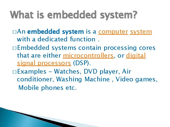 What is embedded system? � An embedded system is a computer system with a