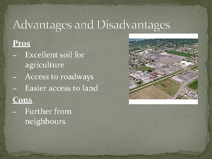 Advantages and Disadvantages Pros – Excellent soil for agriculture – Access to roadways –
