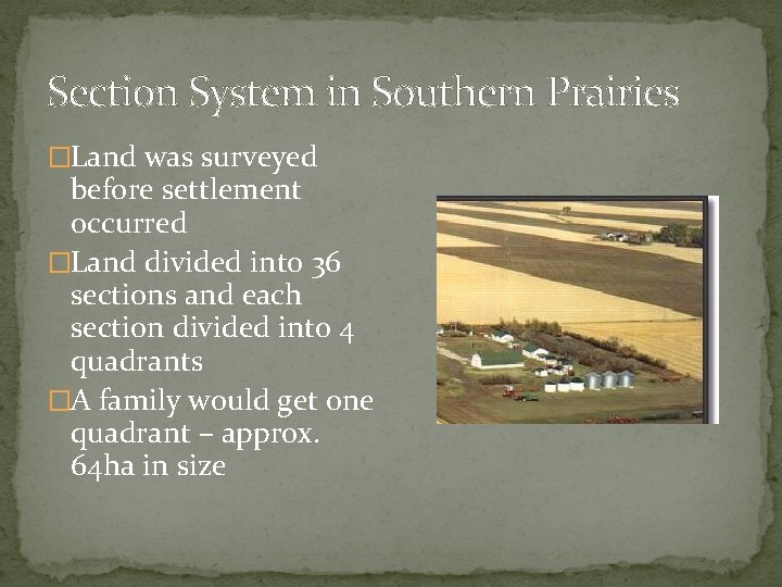 Section System in Southern Prairies �Land was surveyed before settlement occurred �Land divided into